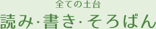 全ての土台 読み・書き・そろばん